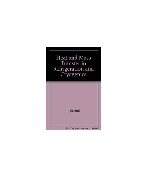 Heat and Mass Transfer in Refrigeration and Cryogenics (Proceedings of the International Centre for Heat and Mass Transfer, 24)