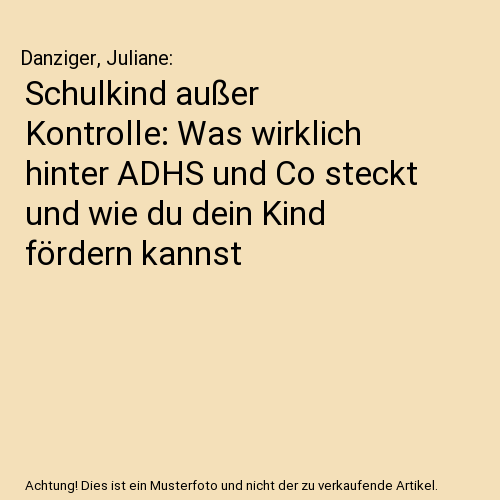Schulkind außer Kontrolle: Was wirklich hinter ADHS und Co steckt und wie du dein Kind fördern kannst