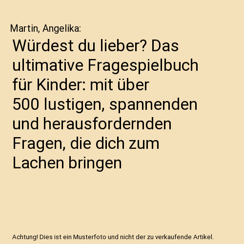Würdest du lieber? Das ultimative Fragespielbuch für Kinder: mit über 500 lustigen, spannenden und herausfordernden Fragen, die dich zum Lachen bringen