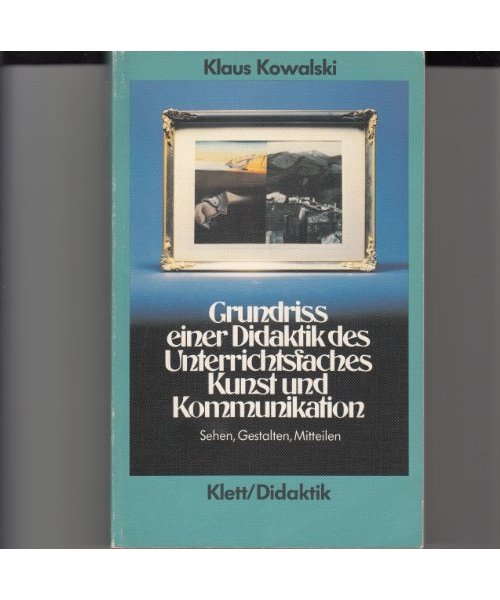 Grundriß einer Didaktik des Unterrichtsfaches Kunst und Kommunikation. Sehen, gestalten, mitteilen
