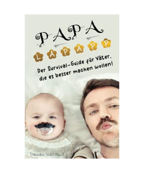 PAPA lapapp - Der Survival-Guide für Väter, die es besser machen wollen!