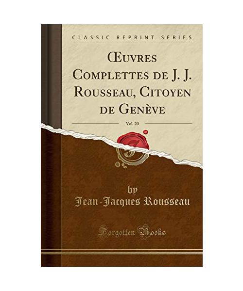 OEuvres Complettes de J. J. Rousseau, Citoyen de Genève, Vol. 20 (Classic Reprint)