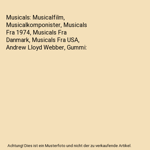 Musicals: Musicalfilm, Musicalkomponister, Musicals Fra 1974, Musicals Fra Danmark, Musicals Fra USA, Andrew Lloyd Webber, Gummi