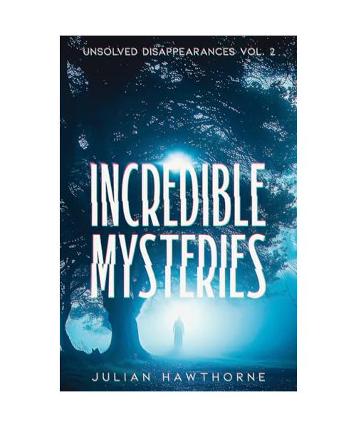 Incredible Mysteries Unsolved Disappearances Vol. 2