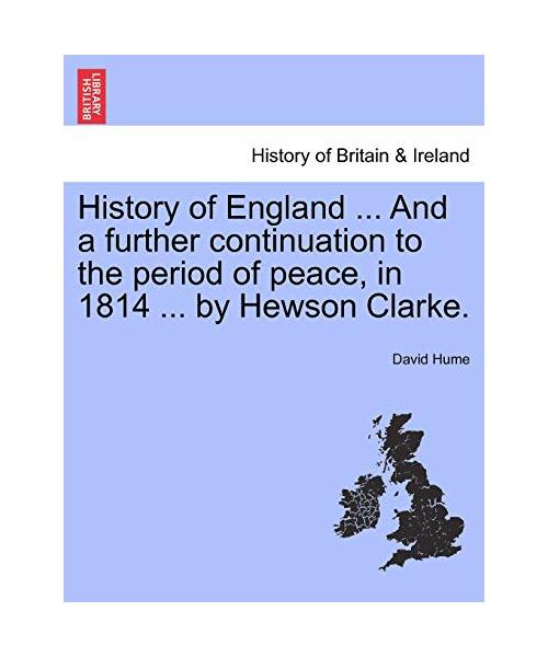 History of England ... and a Further Continuation to the Period of Peace, in 1814 ... by Hewson Clarke.