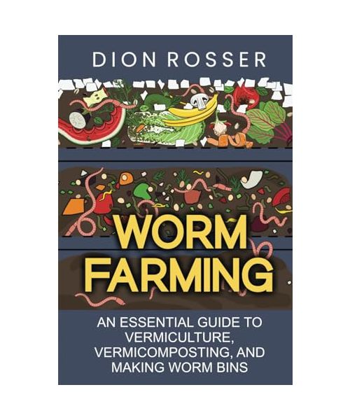 Worm Farming: An Essential Guide to Vermiculture, Vermicomposting, and Making Worm Bins (Sustainable Gardening)
