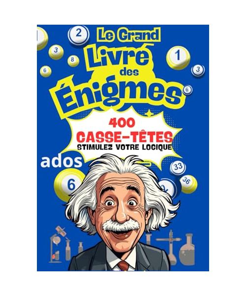 Le Grand Livre des Énigmes – 400 Casse-Têtes, Devinettes et Mystères à Résoudre: Stimulez votre logique, testez votre mémoire et amusez-vous seul, en famille ou entre amis !