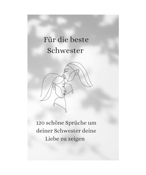 Für die beste Schwester: Für immer verbunden – Liebevolle Worte für meine Schwester: 120 herzergreifende Botschaften voller Liebe, Dankbarkeit und Erinnerungen