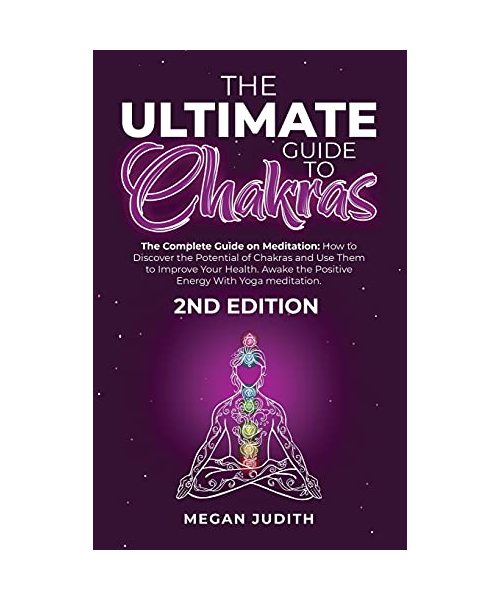 The Ultimate Guide to Chakras: The complete guide on Meditation, how to discover the potential of Chakras and Use Them to Improve Your Health. Awake ... Energy With Yoga meditation. 2ND EDITION.