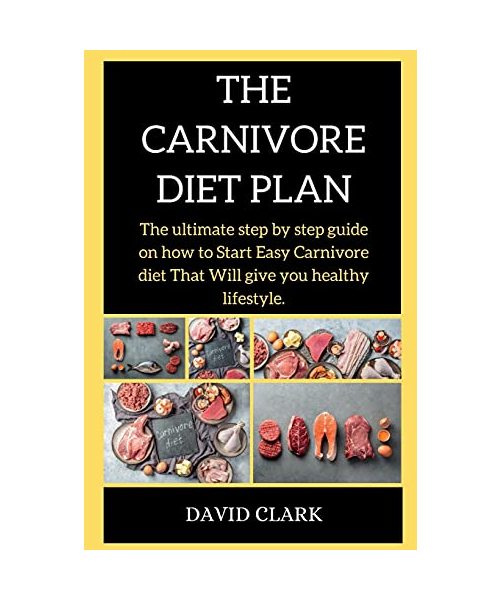 THE CARNIVORE Diet PLAN: The ultimate step by step guide on how to Start Easy Carnivore diet That Will give you healthy lifestyle.