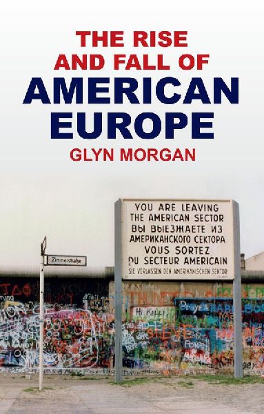 The Rise and Fall of American Europe