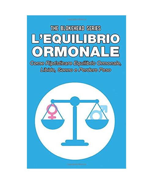 L'equilibrio ormonale Come ripristinare equilibrio ormonale, libido, sonno e perdere peso