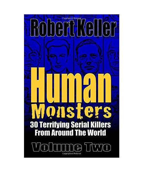 Human Monsters Volume 2: 30 Terrifying Serial Killers from Around the World (Serial Killer Biographies, Band 2)