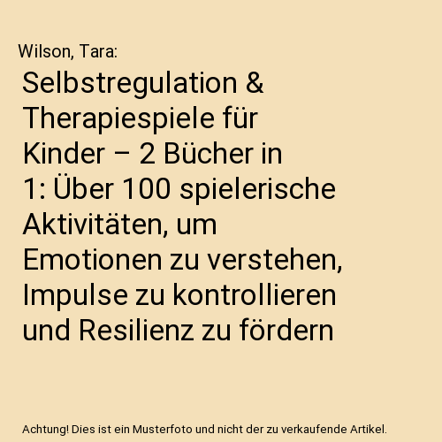 Selbstregulation & Therapiespiele für Kinder – 2 Bücher in 1: Über 100 spielerische Aktivitäten, um Emotionen zu verstehen, Impulse zu kontrollieren und Resilienz zu fördern