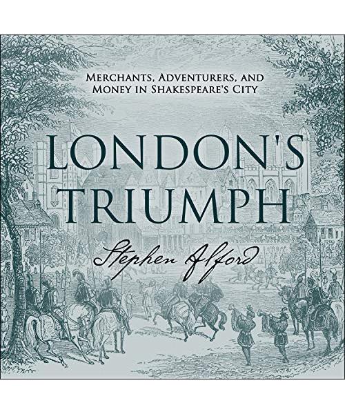 London's Triumph: Merchants, Adventurers, and Money in Shakespeare's City