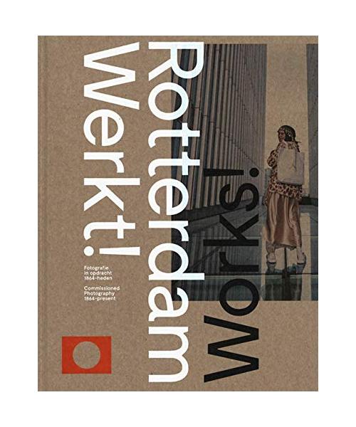 Rotterdam Werkt!: Fotografie in opdracht 1864 - heden