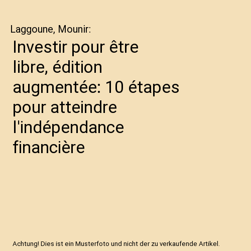 Investir pour être libre, édition augmentée: 10 étapes pour atteindre l'indépendance financière