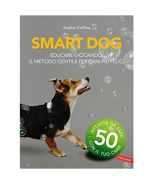 Smart dog. Educare giocando: il metodo gentile per cani più felici