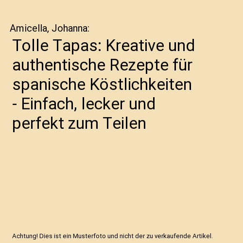 Tolle Tapas: Kreative und authentische Rezepte für spanische Köstlichkeiten - Einfach, lecker und perfekt zum Teilen