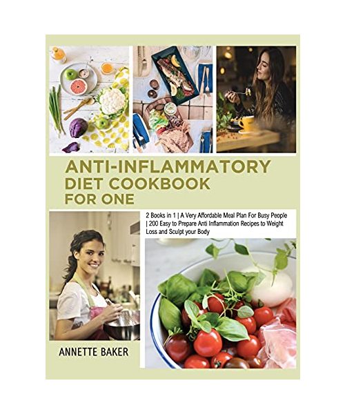 Anti-Inflammatory Diet Cookbook For One: 2 Books in 1 A Very Affordable Meal Plan For Busy People 200 Easy to Prepare Anti Inflammation Recipes to Wei