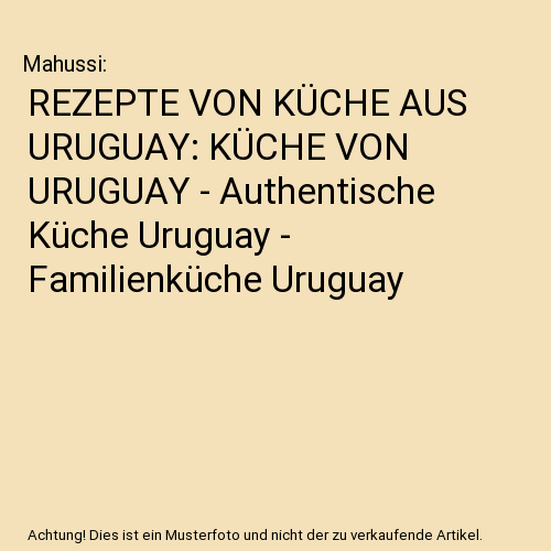 REZEPTE VON KÜCHE AUS URUGUAY: KÜCHE VON URUGUAY - Authentische Küche Uruguay - Familienküche Uruguay