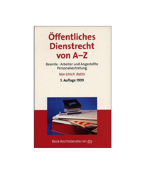 Öffentliches Dienstrecht von A - Z.: Beamte, Arbeiter und Angestellte, Personalvertretung.