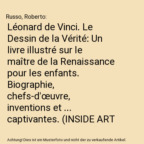 Léonard de Vinci. Le Dessin de la Vérité: Un livre illustré sur le maître de la Renaissance pour les enfants. Biographie, chefs-d'œuvre, inventions et ... captivantes. (INSIDE ART - French Edition)