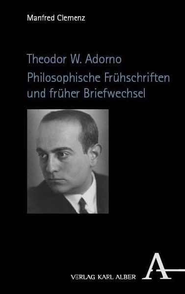 Theodor W. Adorno. Philosophische Frühschriften und früher Briefwechsel