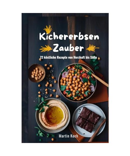 Kichererbsen - Zauber.72 köstliche Rezepte von herzhaft bis süß