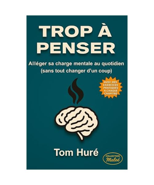 TROP A PENSER: ALLÉGER SA CHARGE MENTALE AU QUOTIDIEN (SANS TOUT CHANGER D’UN COUP) (Collection Maloé)