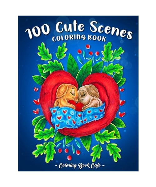 100 Cute Scenes: A Coloring Book for Adults Featuring 100 Adorable Designs with Cute Animals, Lovely Flowers, Sweet Treats and More for Stress Relief and Relaxation