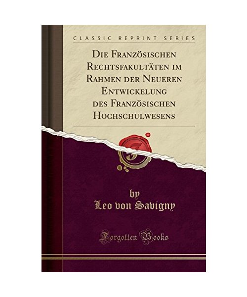 Die Französischen Rechtsfakultäten im Rahmen der Neueren Entwickelung des Französischen Hochschulwesens (Classic Reprint)