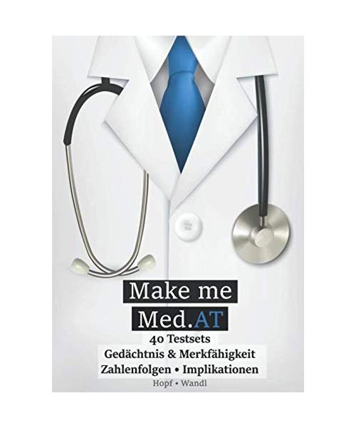Make Me Med.AT: Das große Buch zur Vorbereitung auf den Aufnahmetest für Medizin MedAT – Gedächtnis & Merkfähigkeit, Zahlenfolgen, Implikationen (Band ... Fähigkeiten und Fertigkeiten, Band 2)