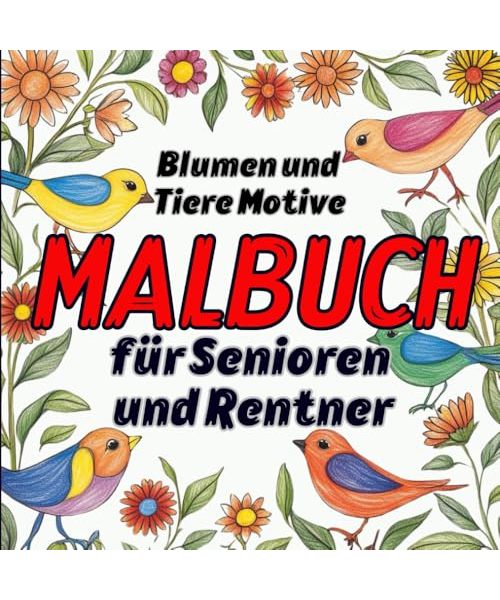 Malbuch für Senioren und Rentner: Blumen und Tiere Motive: 50 Wunderschöne, Einfache, Großformatige für Oma, Opa und Erwachsene zum Entspannen