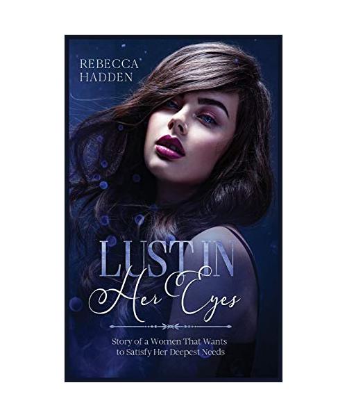 Lust in Her Eyes: Story of a Women That Wants to Satisfy Her Deepest Needs