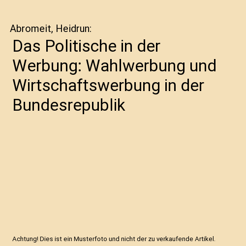 Das Politische in der Werbung: Wahlwerbung und Wirtschaftswerbung in der Bundesrepublik