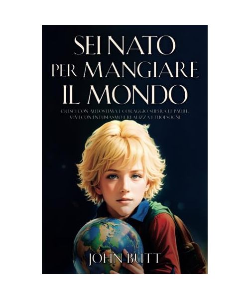 Sei Nato per Mangiare il Mondo: Un Libro per Ragazzi, che insegna a Crescere con Autostima e Coraggio, Superare le Paure, Vivere con Entusiasmo e ... personale per ragazze e ragazzi, Band 1)