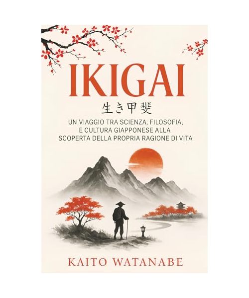Ikigai: Un viaggio tra scienza, filosofia, e cultura giapponese alla scoperta della propria ragione di vita.