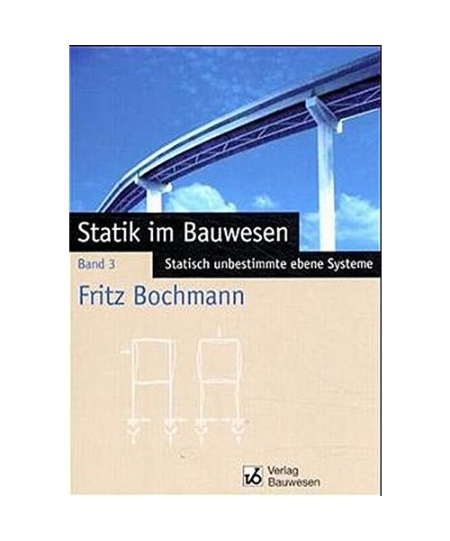 Statik im Bauwesen 3. Statisch unbestimmte ebene Systeme.