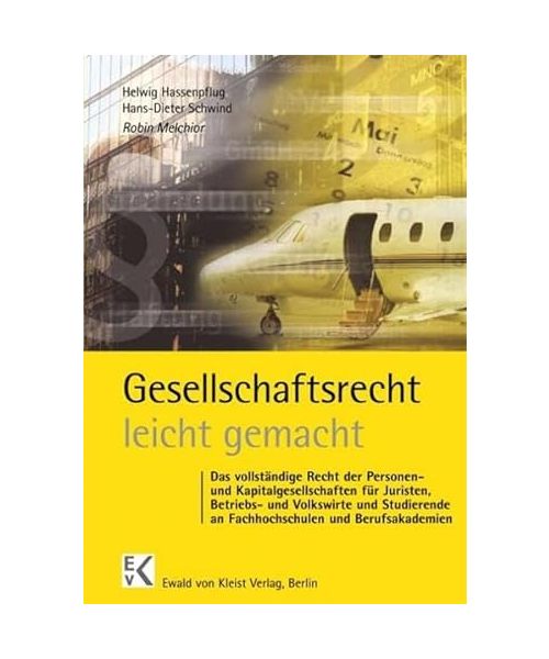 Gesellschaftsrecht - leicht gemacht: Das vollständige Recht der Personen- und Kapitalgesellschaften für Juristen, Betriebs- und Volkswirte sowie Studierende an Fachhochschulen und Berufsakademien