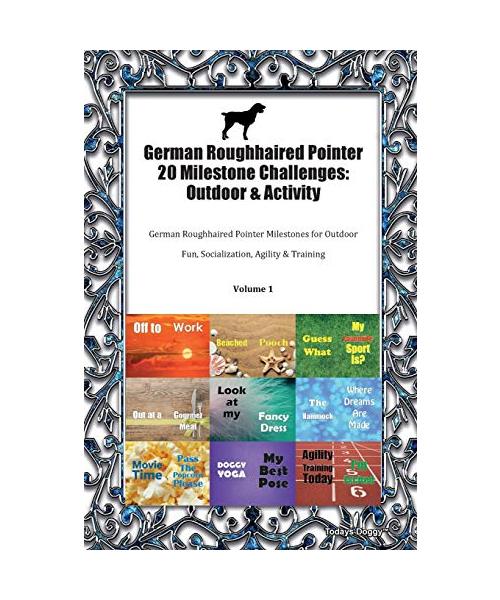 German Roughhaired Pointer 20 Milestone Challenges: Outdoor & Activity German Roughhaired Pointer Milestones for Outdoor Fun, Socialization, Agility & Training Volume 1