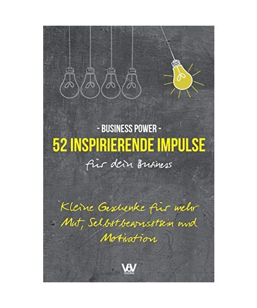 52 inspirierende Impulse für dein Business: Kleine Geschenke für mehr Mut, Selbstbewusstsein und Motivation (Business Power, Band 1)