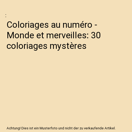 Coloriages au numéro - Monde et merveilles: 30 coloriages mystères