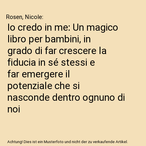 Io credo in me: Un magico libro per bambini, in grado di far crescere la fiducia in sé stessi e far emergere il potenziale che si nasconde dentro ognuno di noi