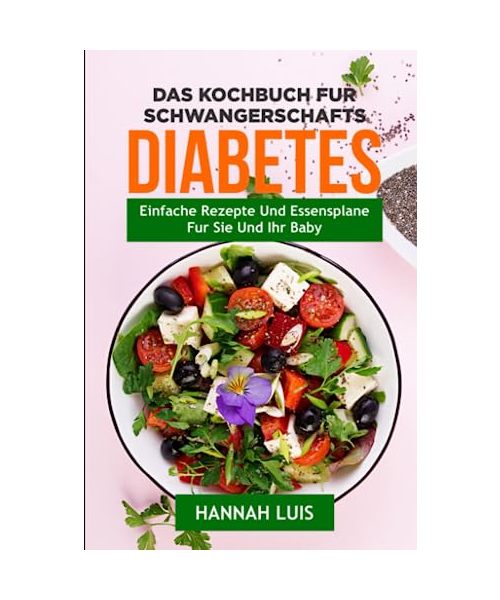DAS KOCHBUCH FUR SCHWANGERSCHAFTS DIABETES: Einfache Rezepte Und Essensplane Fur Sie Und Ihr Baby