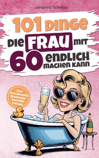 101 Dinge die Frau mit Sechzig endlich machen kann