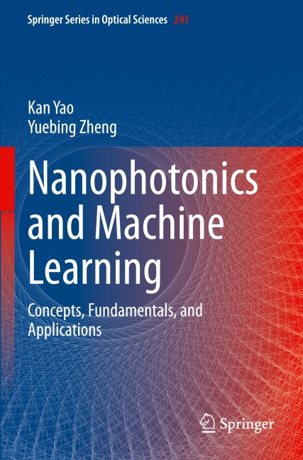 Nanophotonics and Machine Learning: Concepts, Fundamentals, and Applications (Springer Series in Optical Sciences, Band 241)