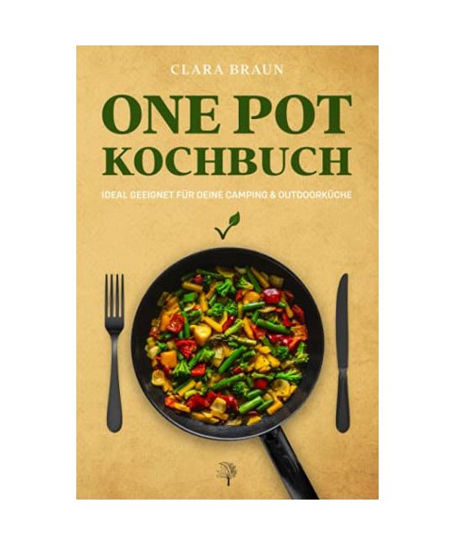 One Pot Kochbuch: 100 abwechslungsreiche vegetarische & vegane Rezepte, die schnell & einfach zuzubereiten sind - One Pot Meals ideal geeignet für Deine Camping & Outdoor Küche