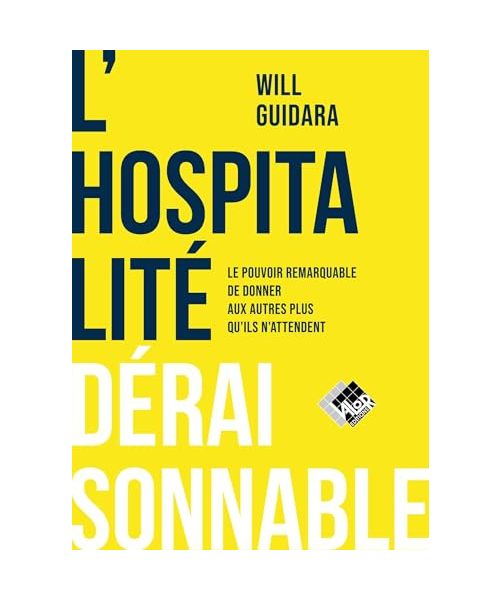 L'hospitalité déraisonnable: Le pouvoir remarquable de donner aux autres au-delà de leurs attentes