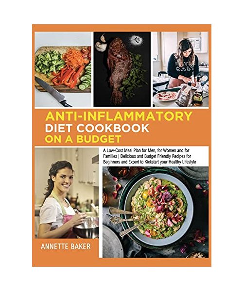Anti-Inflammatory Diet Cookbook On A Budget: A Low Cost Meal Plan for Men, for Women and for Families Delicious and Budget Friendly Recipes for Beginn